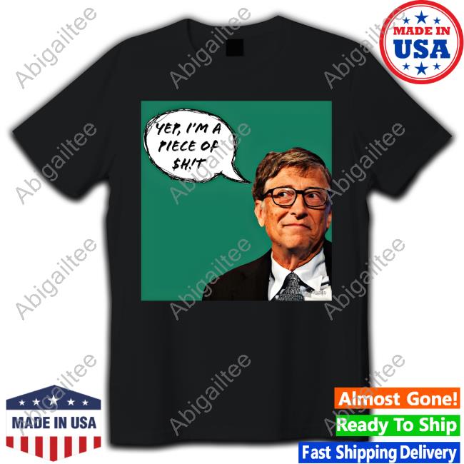 Yep I'm A Piece Of Shit Bill Gates Tee Shirt